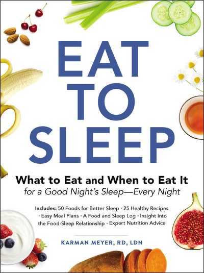 Eat to Sleep: What to Eat and When to Eat It for a Good Night's Sleep--Every Night