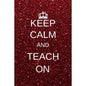 Keep calm and teach on: Inspirational Notebooks for Teachers Gift: Great for Teacher Appreciation Gifts / Thank You Teacher / Teacher Of The Y