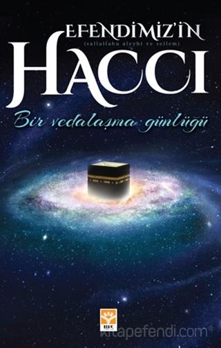 Efendimiz’ in (SAV) Haccı - Bir Vedalaşma Günlüğü