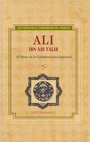 Ali Ibn Abi Talib : El héroe de la caballerosidad espiritual / The Hero of Spiritual Chivalry