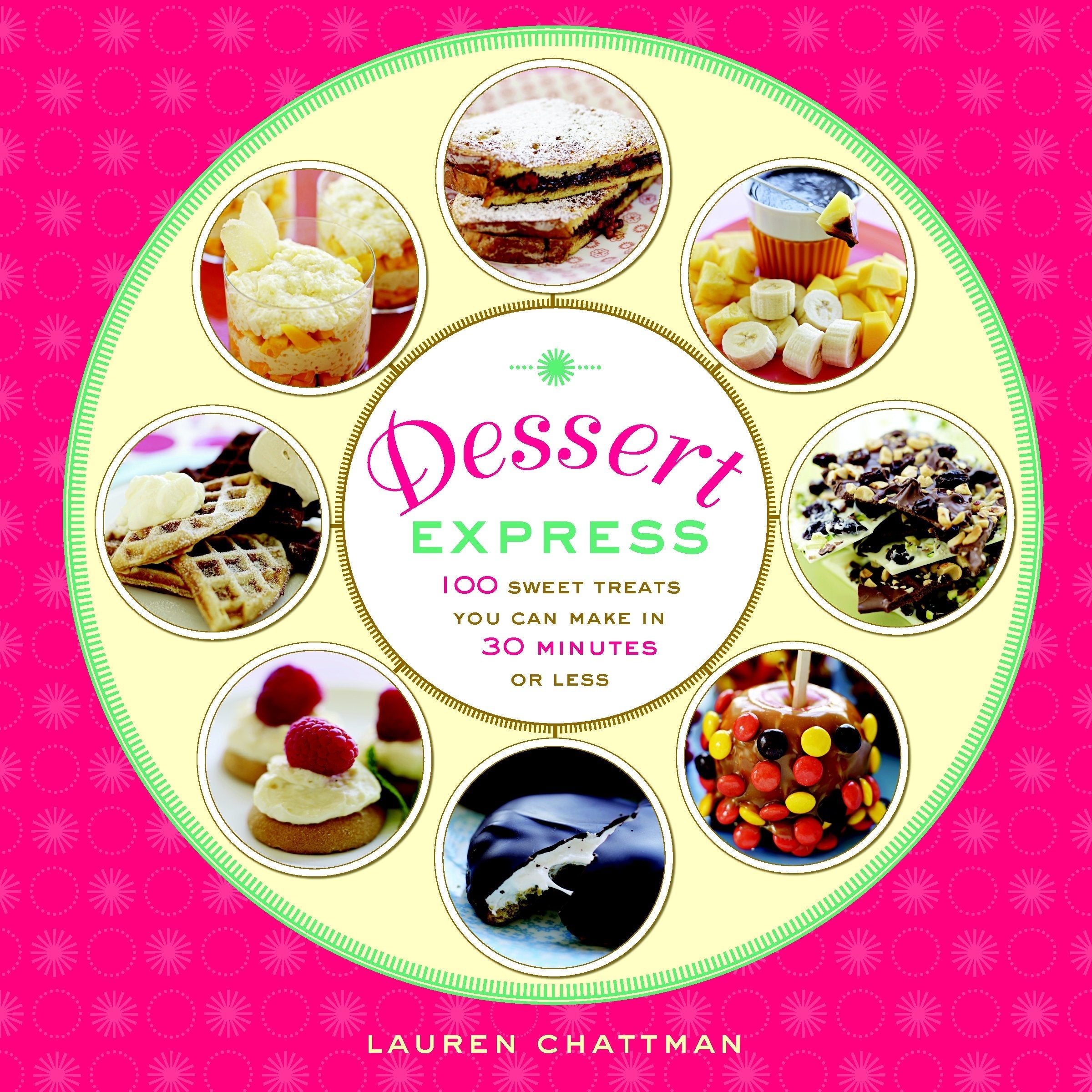 Dessert Express: 100 Sweet Treats You Can Make in 30 Minutes or Less